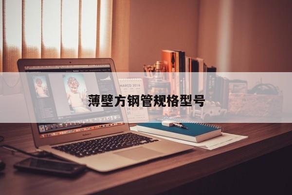 薄壁方鋼管規(guī)格型號(hào)